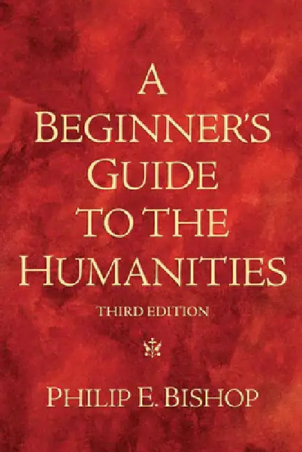 A Beginner's Guide to the Humanities by Philip Bishop