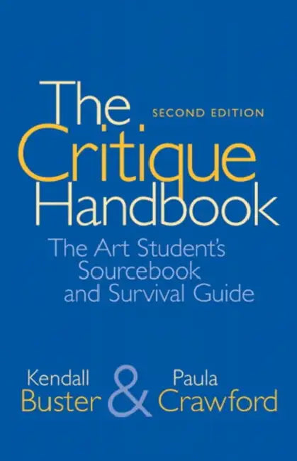 The Critique Handbook: The Art Student's Sourcebook and Survival Guide by Kendall Buster, Paula Crawford