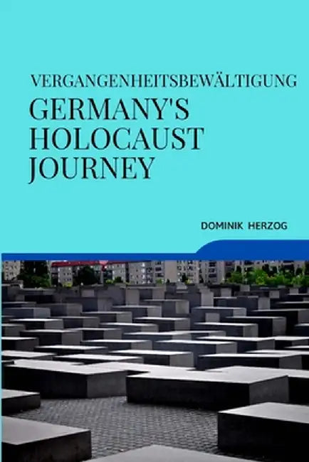 Vergangenheitsbewältigung Germany's Holocaust Journey by Dominik Herzog