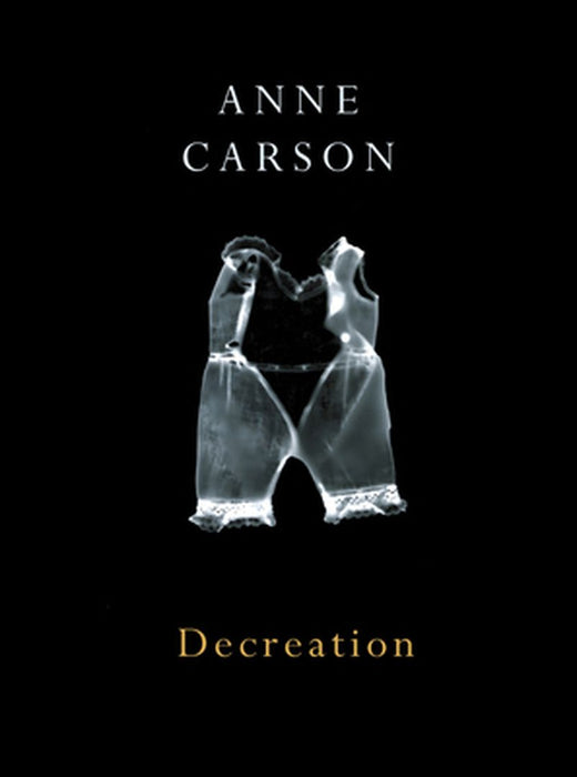 Decreation by Anne Carson