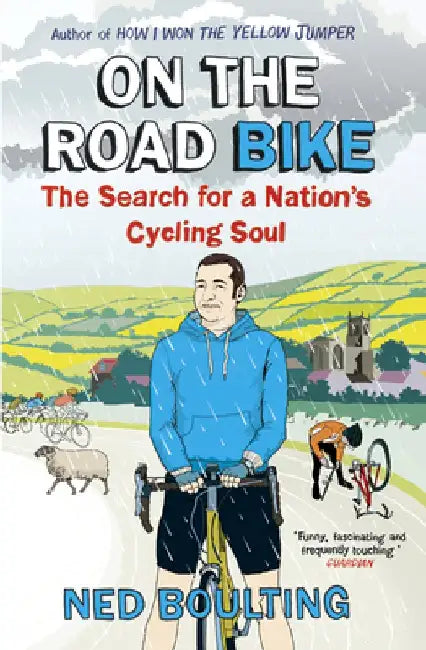 On the Road Bike: The Search for a Nation's Cycling Soul by Ned Boulting