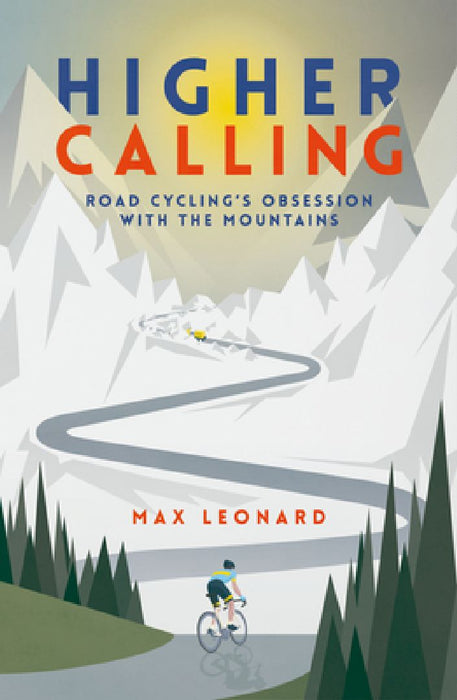 Higher Calling: Road Cycling’s Obsession with the Mountains by Max Leonard