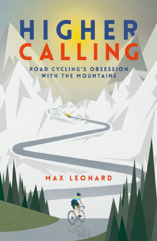 Higher Calling: Road Cycling’s Obsession with the Mountains by Max Leonard