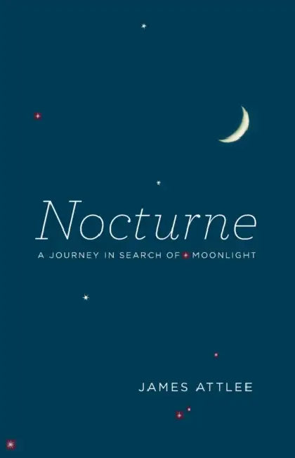 Nocturne: A Journey in Search of Moonlight by James Attlee