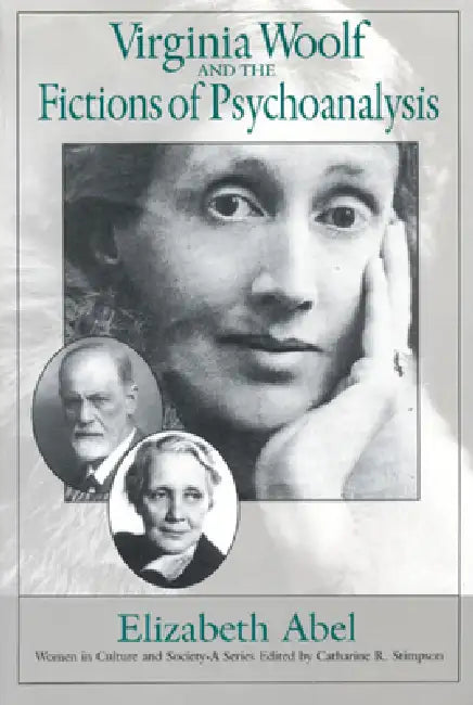 Virginia Woolf and the Fictions of Psychoanalysis by Elizabeth Abel
