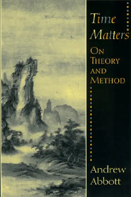 Time Matters: On Theory and Method by Andrew Abbott