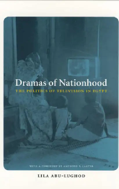 Dramas of Nationhood: The Politics of Television in Egypt by Lila Abu-Lughod