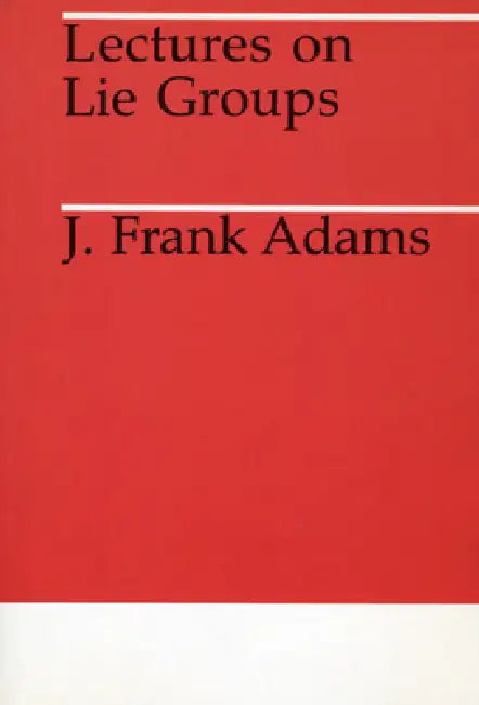 Lectures on Lie Groups by J. F. Adams