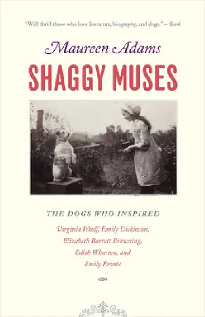 Shaggy Muses: The Dogs Who Inspired Virginia Woolf, Emily Dickinson, Elizabeth Barrett Browning, Edith Wharton, and Emily Brontë by Maureen Adams