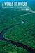 A World of Rivers: Environmental Change on Ten of the World's Great Rivers by Ellen Wohl