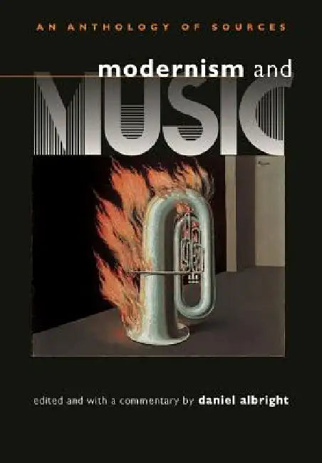 Modernism and Music: An Anthropology of Sources by Daniel Albright, Daniel Albright