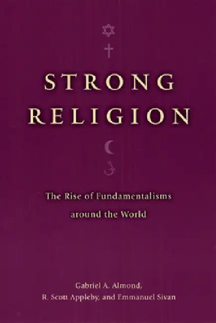 Strong Religion: The Rise of Fundamentalisms Around the World by Gabriel a. Almond