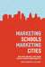 Marketing Schools, Marketing Cities: Who Wins and Who Loses When Schools Become Urban Amenities by Maia Bloomfield Cucchiara
