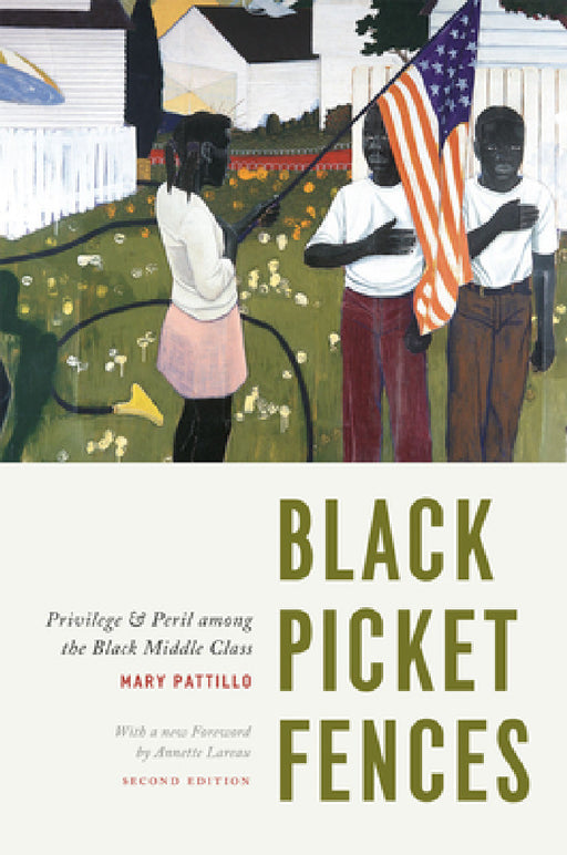 Black Picket Fences, Second Edition: Privilege and Peril Among the Black Middle Class by Mary Pattillo, Annette Lareau