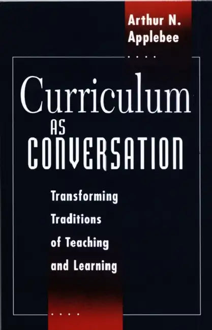 Curriculum as Conversation: Transforming Traditions of Teaching and Learning by Arthur N. Applebee