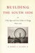 Building the South Side: Urban Space and Civic Culture in Chicago, 1890-1919 by Robin Faith Bachin