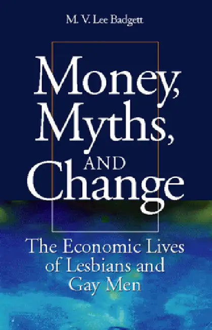 Money, Myths, and Change: The Economic Lives of Lesbians and Gay Men by M. V. Lee Badgett