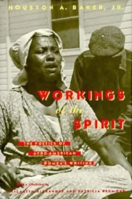 Workings of the Spirit: The Poetics of Afro-American Women's Writing by Houston A. Baker Jr