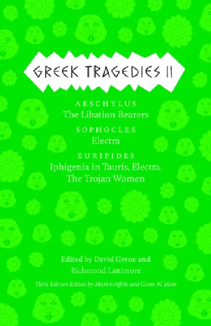 Greek Tragedies 2: Aeschylus: The Libation Bearers; Sophocles: Electra; Euripides: Iphigenia Among the Taurians, Electra, the Trojan Women by Mark Griffith, Glenn W. Most, David Grene