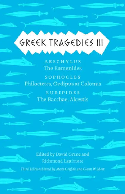 Greek Tragedies 3: Aeschylus: The Eumenides; Sophocles: Philoctetes, Oedipus at Colonus; Euripides: The Bacchae, Alcestis by Mark Griffith, Glenn W. Most, David Grene