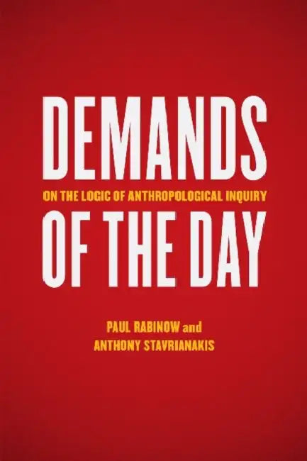 Demands of the Day: On the Logic of Anthropological Inquiry by Paul Rabinow, Anthony Stavrianakis
