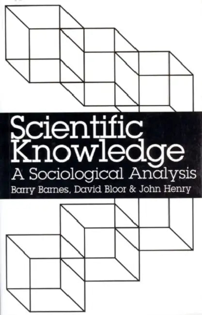Scientific Knowledge: A Sociological Analysis by Barry Barnes, David Bloor, John Henry