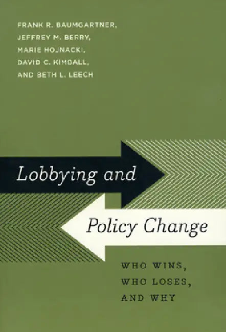 Lobbying and Policy Change: Who Wins, Who Loses, and Why by Frank R. Baumgartner, Jeffrey M. Berry, Marie Hojnacki