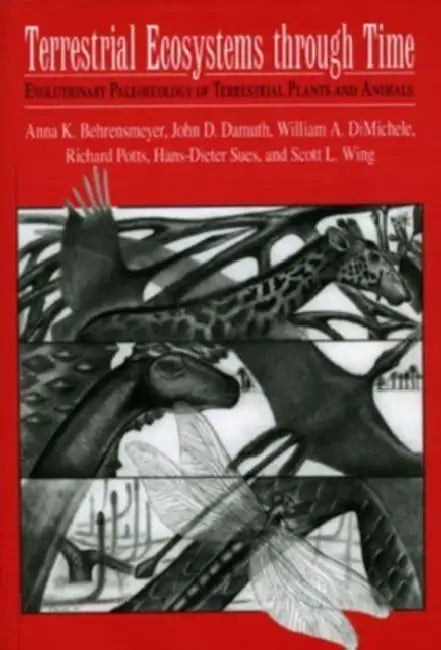 Terrestrial Ecosystems Through Time: Evolutionary Paleoecology of Terrestrial Plants and Animals by Anna K. Behrensmeyer, John D. Damuth, William A. Dimichele