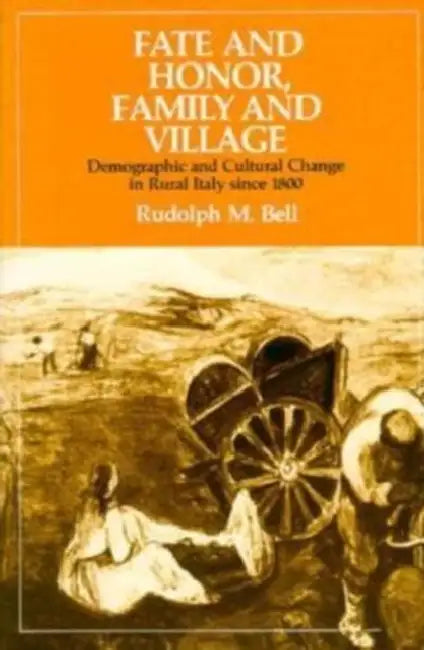 Fate and Honor, Family and Village: Demographic and Cultural Change in Rural Italy Since 1800 by Rudolph M. Bell