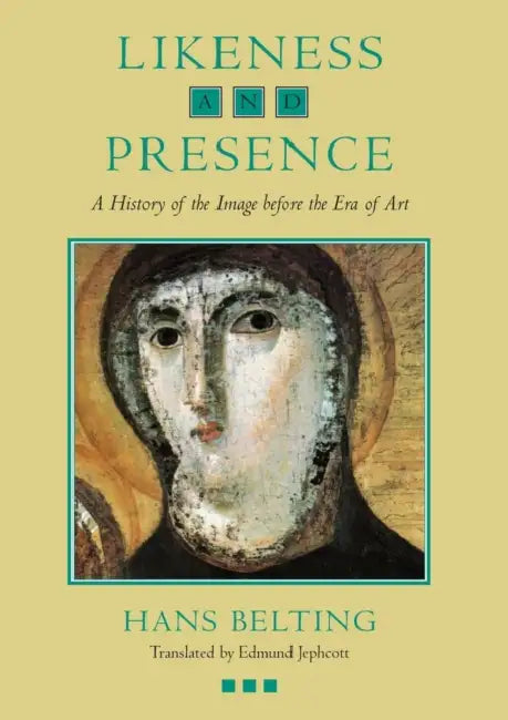 Likeness and Presence: A History of the Image Before the Era of Art by Hans Belting, Edmund Jephcott