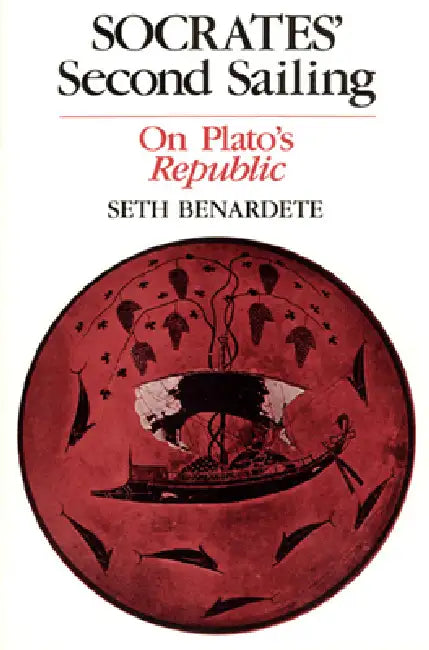 Socrates' Second Sailing: On Plato's Republic by Seth Benardete