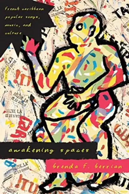Awakening Spaces: French Caribbean Popular Songs, Music, and Culture by Brenda F. Berrian