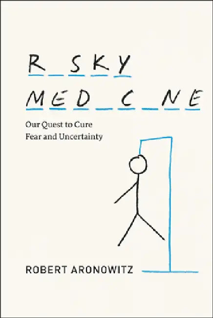 Risky Medicine: Our Quest to Cure Fear and Uncertainty by Robert Aronowitz