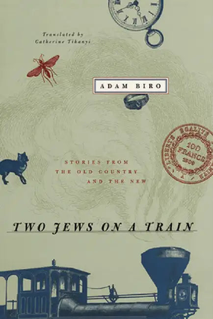 Two Jews On A Train: Stories From the Old Country and the New by Adam Biro