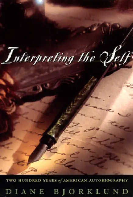 Interpreting the Self: Two Hundred Years of American Autobiography by Diane Bjorklund