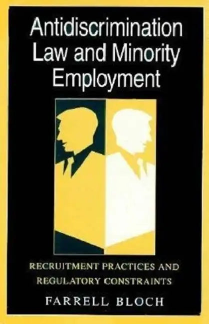 Antidiscrimination Law and Minority Employment: Recruitment Practices and Regulatory Constraints by Farrell Bloch