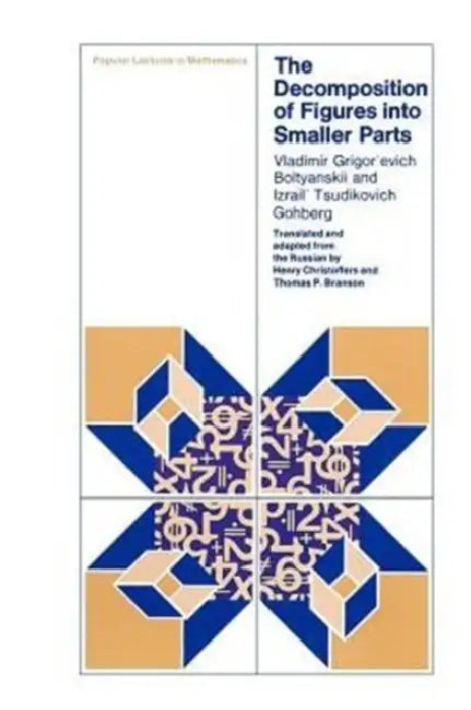 The Decomposition of Figures Into Smaller Parts by Vladimir Grigor'evich Boltyanskii, Izrail' Tsudikovich Gokhberg