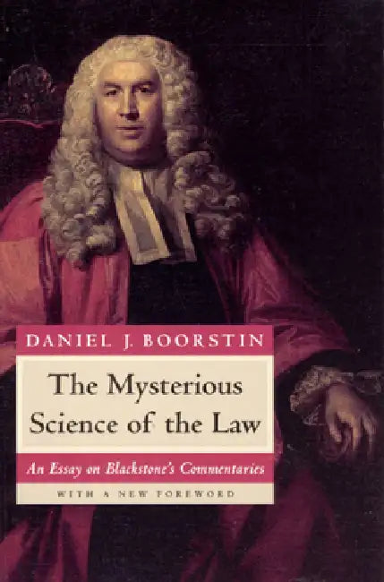 The Mysterious Science of the Law: An Essay on Blackstone's Commentaries by Daniel J. Boorstin