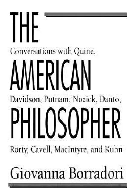 The American Philosopher: Conversations with Quine, Davidson, Putnam, Nozick, Danto, Rorty, Cavell, Macintyre, Kuhn by Giovanna Borradori, Rosanna Crocitto