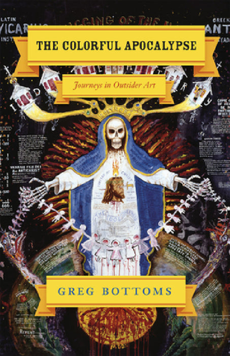 The Colorful Apocalypse: Journeys in Outsider Art by Greg Bottoms