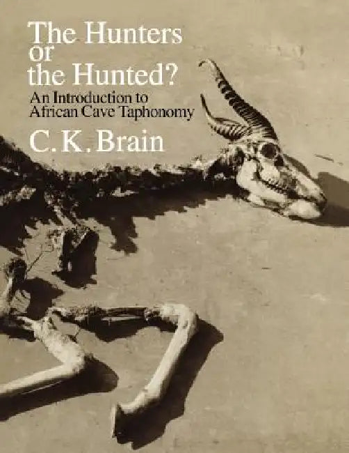 The Hunters or the Hunted?: An Introduction to African Cave Taphonomy by C. K. Brain