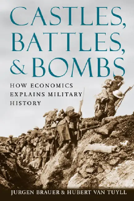 Castles, Battles, & Bombs: How Economics Explains Military History by Jurgen Brauer