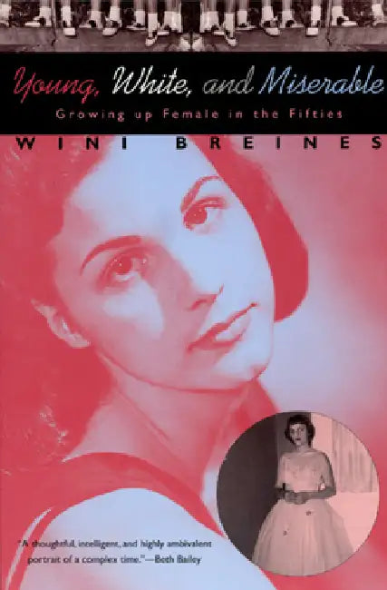 Young, White, and Miserable: Growing Up Female in the Fifties by Wini Breines
