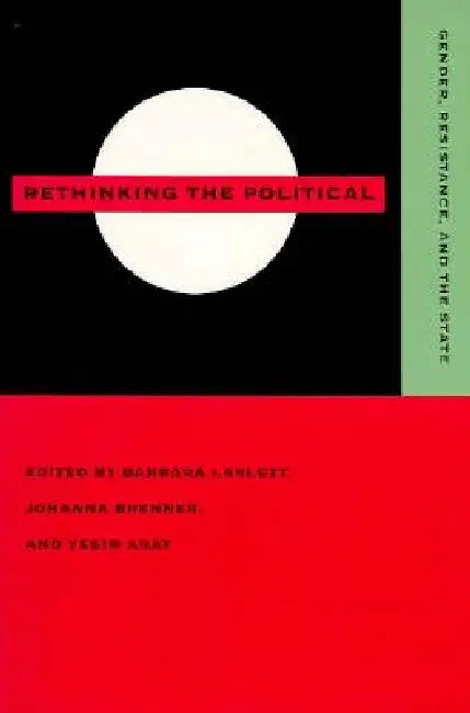 Rethinking the Political: Gender, Resistance, and the State by Barbara Laslett, Johanna Brenner, Yesim Arat