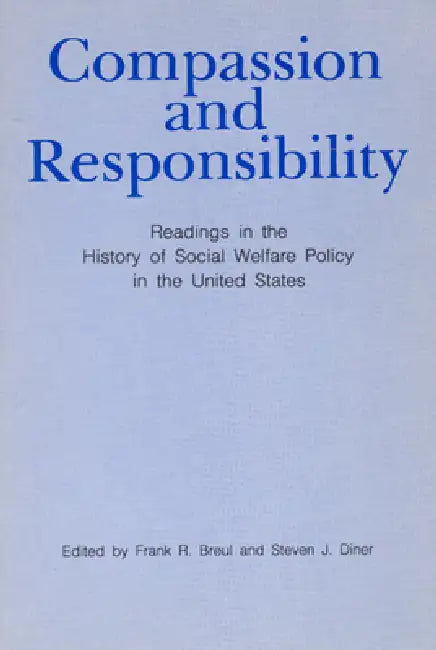 Compassion and Responsibility: Readings in the History of Social Welfare Policy in the United States by Frank R. Breul, Steven J. Diner