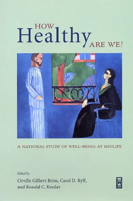 How Healthy Are We?: A National Study of Well-Being at Midlife by Orville Gilbert Brim, Carol D. Ryff, Ronald C. Kessler