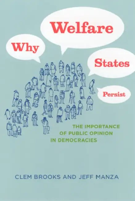 Why Welfare States Persist: The Importance of Public Opinion in Democracies by Clem Brooks