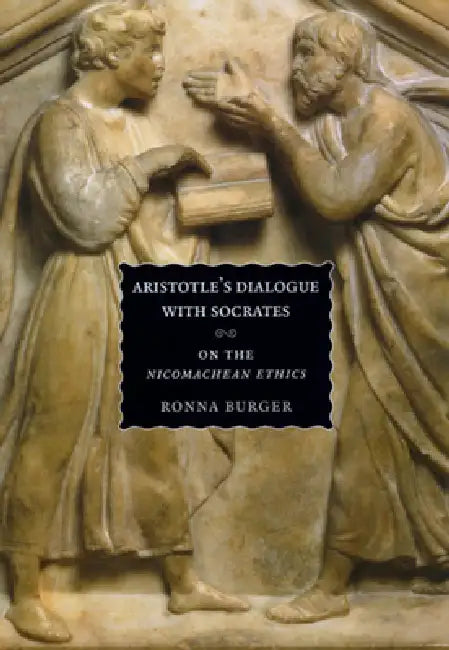 Aristotle's Dialogue with Socrates: On the "Nicomachean Ethics" by Ronna Burger