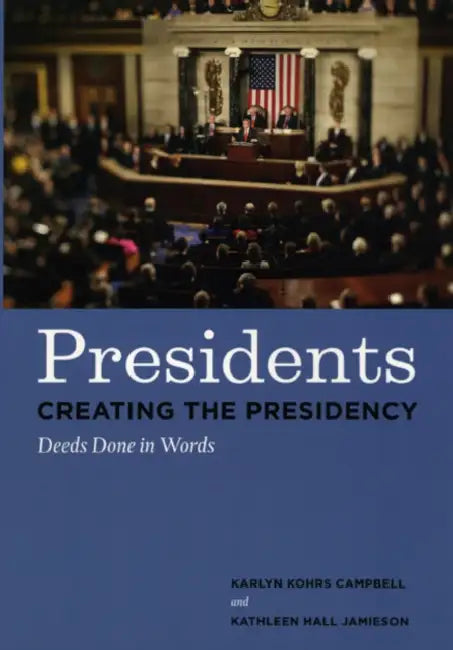 Presidents Creating the Presidency: Deeds Done in Words by Karlyn Kohrs Campbell, Kathleen Hall Jamieson
