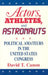 Actors, Athletes, and Astronauts: Political Amateurs in the United States Congress by David T. Canon